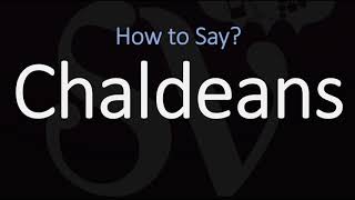 How to Pronounce Chaldeans CORRECTLY [upl. by Arikal]