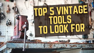 Top 5 VINTAGE Tools to Look For  Where to Find  Old Tools I ACTUALLY USE [upl. by Nnylcaj]