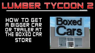 HOW TO GET A BIGGER TRUCK BOXED CARS LOCATION AND INFORMATION Lumber Tycoon 2 [upl. by Icak]